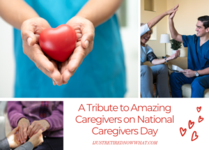 3 images of caregiving with text "A Tribute to Amazing Caregivers on National Caregivers Day" and the website address ijustretirednowwhat.com